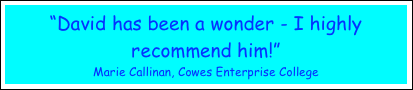 “David has been a wonder - I highly recommend him!”
Marie Callinan, Cowes Enterprise College